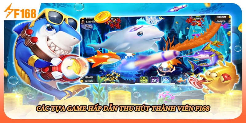 Các tựa game hấp dẫn thu hút thành viên F168